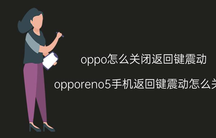 oppo怎么关闭返回键震动 opporeno5手机返回键震动怎么关闭？